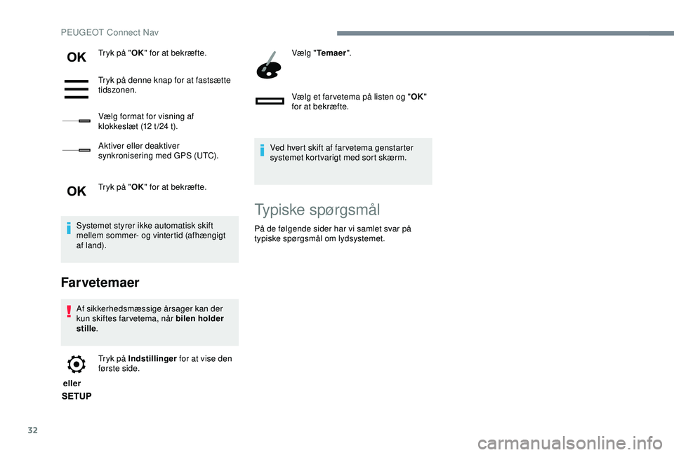 Peugeot 308 2018  Instruktionsbog (in Danish) 32
Tryk på "OK" for at bekræfte.
Tryk på denne knap for at fastsætte 
tidszonen.
Vælg format for visning af 
klokkeslæt (12 t /24 t).
Aktiver eller deaktiver 
synkronisering med GPS (UTC