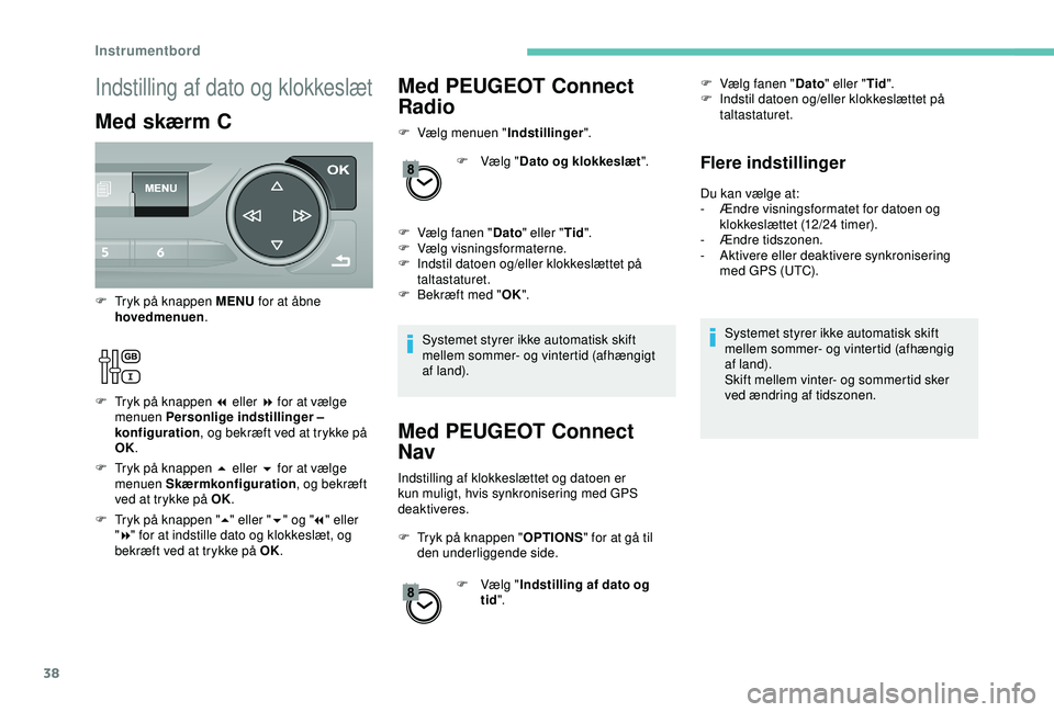Peugeot 308 2018 Instruktionsbog (in Danish) 38
Med PEUGEOT Connect
Radio
F Vælg menuen "Indstillinger".
F
V
ælg "Dato og klokkeslæt ".
F
V
ælg fanen " Dato" eller " Tid".
F
V
ælg visningsformaterne Peugeot 308 2018 Instruktionsbog (in Danish) 38
Med PEUGEOT Connect
Radio
F Vælg menuen "Indstillinger".
F
V
ælg "Dato og klokkeslæt ".
F
V
ælg fanen " Dato" eller " Tid".
F
V
ælg visningsformaterne