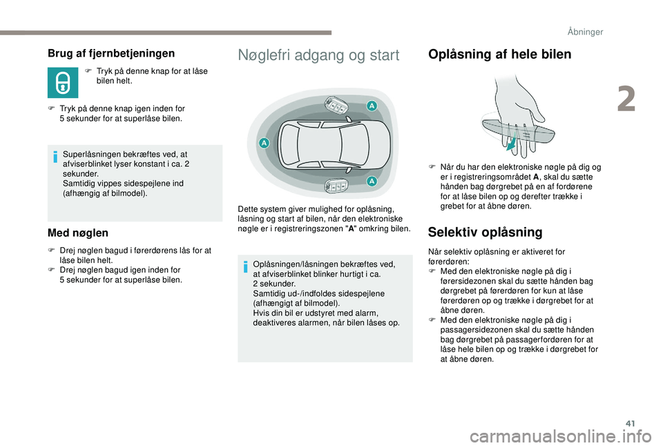 Peugeot 308 2018 Instruktionsbog (in Danish) 41
Brug af fjernbetjeningen
F Tryk på denne knap for at låse bilen helt.
F
T
ryk på denne knap igen inden for
5
sekunder for at superlåse bilen.
Superlåsningen bekræftes ved, at
afviserb Peugeot 308 2018 Instruktionsbog (in Danish) 41
Brug af fjernbetjeningen
F Tryk på denne knap for at låse bilen helt.
F
T
ryk på denne knap igen inden for
5
sekunder for at superlåse bilen.
Superlåsningen bekræftes ved, at
afviserb