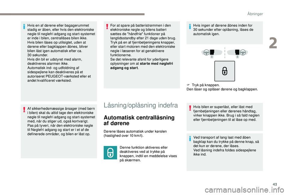 Peugeot 308 2018 Instruktionsbog (in Danish) 43
Hvis en af dørene eller bagagerummet
stadig er åben, eller hvis den elektroniske
nøgle til nøglefri adgang og start-systemet
er inde i bilen, centrallåses bilen ikke.
Hvis bilen låses op u Peugeot 308 2018 Instruktionsbog (in Danish) 43
Hvis en af dørene eller bagagerummet
stadig er åben, eller hvis den elektroniske
nøgle til nøglefri adgang og start-systemet
er inde i bilen, centrallåses bilen ikke.
Hvis bilen låses op u