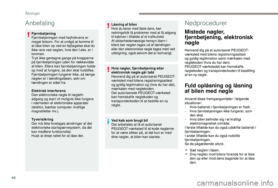 Peugeot 308 2018 Instruktionsbog (in Danish) 44
Anbefaling
Fjernbetjening
Fjernbetjeningen med højfrekvens er
meget følsom. For at undgå at komme til
at låse bilen op ved en fejltagelse skal du
ikke røre ved nøglen, hvis den f.eks. er i Peugeot 308 2018 Instruktionsbog (in Danish) 44
Anbefaling
Fjernbetjening
Fjernbetjeningen med højfrekvens er
meget følsom. For at undgå at komme til
at låse bilen op ved en fejltagelse skal du
ikke røre ved nøglen, hvis den f.eks. er i