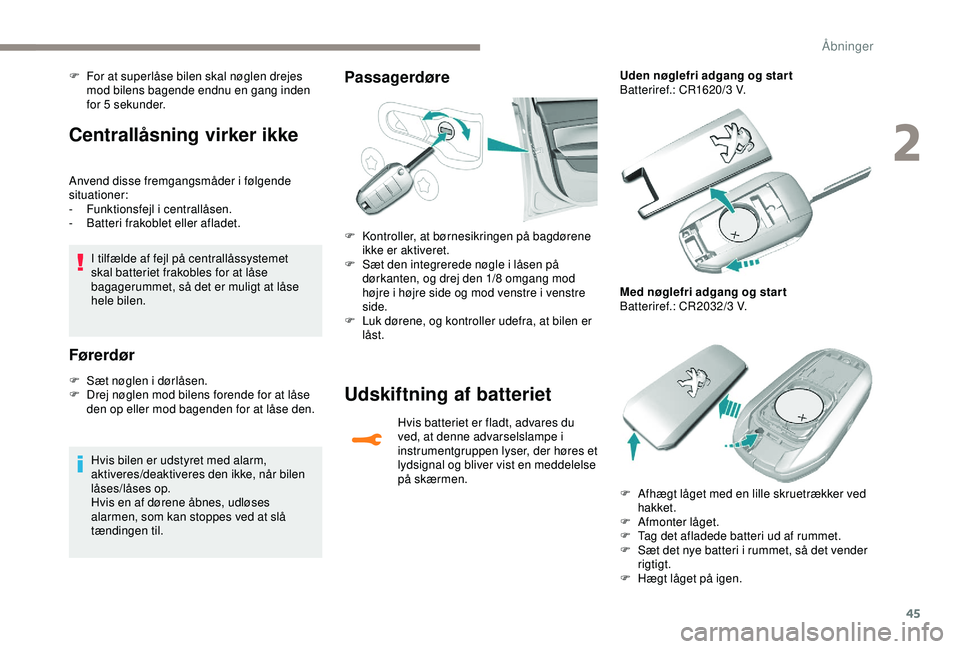 Peugeot 308 2018 Instruktionsbog (in Danish) 45
Centrallåsning virker ikke
Anvend disse fremgangsmåder i følgende
situationer:
-
F
unktionsfejl i centrallåsen.
-
B
atteri frakoblet eller afladet.
I tilfælde af fejl på centrallåssyste Peugeot 308 2018 Instruktionsbog (in Danish) 45
Centrallåsning virker ikke
Anvend disse fremgangsmåder i følgende
situationer:
-
F
unktionsfejl i centrallåsen.
-
B
atteri frakoblet eller afladet.
I tilfælde af fejl på centrallåssyste