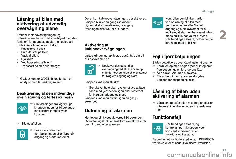 Peugeot 308 2018 Instruktionsbog (in Danish) 49
Låsning af bilen med
aktivering af udvendig
overvågning alene
* Gælder kun for GT/GTi-biler, der kun er udstyret med løftesikringsalarm.
Frakobl kabineover vågningen (og
løftesikringen, hv Peugeot 308 2018 Instruktionsbog (in Danish) 49
Låsning af bilen med
aktivering af udvendig
overvågning alene
* Gælder kun for GT/GTi-biler, der kun er udstyret med løftesikringsalarm.
Frakobl kabineover vågningen (og
løftesikringen, hv