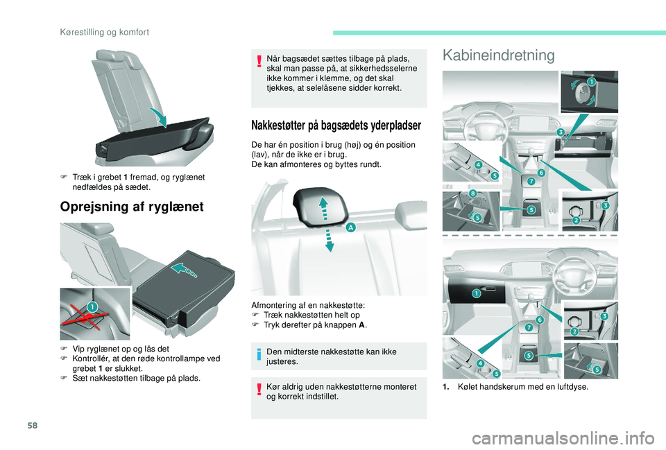 Peugeot 308 2018 Instruktionsbog (in Danish) 58
Oprejsning af ryglænet
Når bagsædet sættes tilbage på plads,
skal man passe på, at sikkerhedsselerne
ikke kommer i klemme, og det skal
tjekkes, at selelåsene sidder korrekt.
Nakkestøtter Peugeot 308 2018 Instruktionsbog (in Danish) 58
Oprejsning af ryglænet
Når bagsædet sættes tilbage på plads,
skal man passe på, at sikkerhedsselerne
ikke kommer i klemme, og det skal
tjekkes, at selelåsene sidder korrekt.
Nakkestøtter