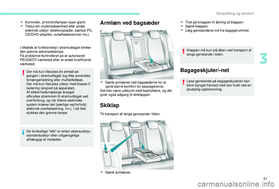 Peugeot 308 2018 Instruktionsbog (in Danish) 61
I tilfælde af funktionsfejl i strømudtaget blinker
den grønne advarselslampe.
Få problemet kontrolleret på et autoriseret
PEUGEOT-værksted eller et andet kvalificeret
værksted.Der må kun Peugeot 308 2018 Instruktionsbog (in Danish) 61
I tilfælde af funktionsfejl i strømudtaget blinker
den grønne advarselslampe.
Få problemet kontrolleret på et autoriseret
PEUGEOT-værksted eller et andet kvalificeret
værksted.Der må kun