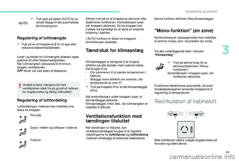 Peugeot 308 2018 Instruktionsbog (in Danish) 69
F Tryk igen på tasten AUTO for at vende tilbage til det automatiske
komfortprogram.
Regulering af luftmængde
F Tryk på en af knapperne 2 for at øge eller reducere blæserhastigheden.
Lyset i s Peugeot 308 2018 Instruktionsbog (in Danish) 69
F Tryk igen på tasten AUTO for at vende tilbage til det automatiske
komfortprogram.
Regulering af luftmængde
F Tryk på en af knapperne 2 for at øge eller reducere blæserhastigheden.
Lyset i s