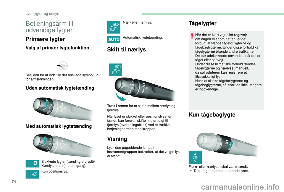 Peugeot 308 2018 Instruktionsbog (in Danish) 74
Betjeningsarm til
udvendige lygter
Primære lygter
Valg af primær lygtefunktion
Uden automatisk lygtetænding
Med automatisk lygtetænding
Slukkede lygter (tænding afbrudt)/
Kørelys foran (moto Peugeot 308 2018 Instruktionsbog (in Danish) 74
Betjeningsarm til
udvendige lygter
Primære lygter
Valg af primær lygtefunktion
Uden automatisk lygtetænding
Med automatisk lygtetænding
Slukkede lygter (tænding afbrudt)/
Kørelys foran (moto