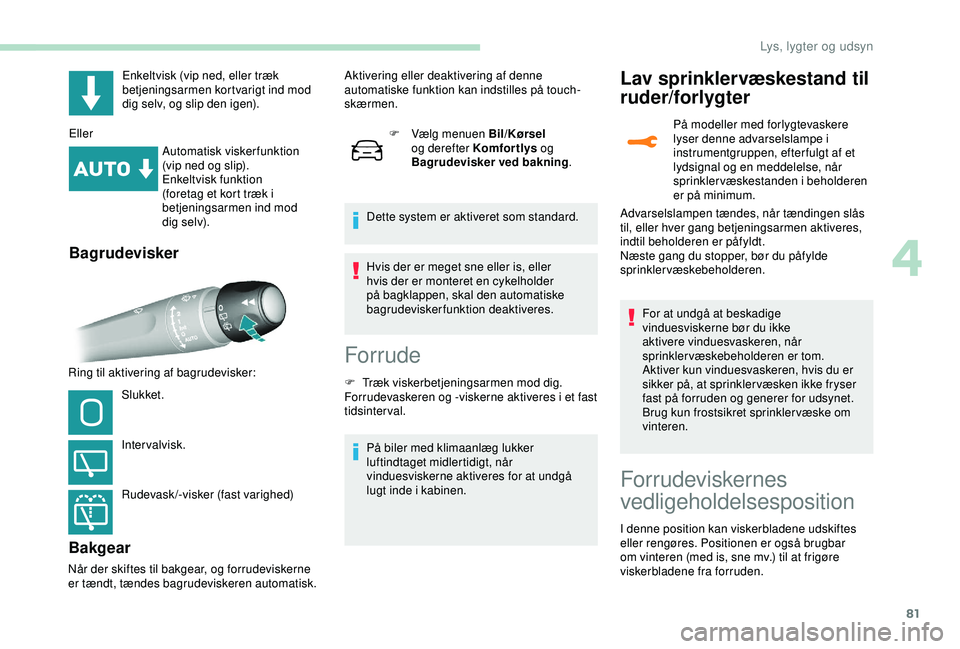Peugeot 308 2018 Instruktionsbog (in Danish) 81
Enkeltvisk (vip ned, eller træk
betjeningsarmen kortvarigt ind mod
dig selv, og slip den igen).
Eller Automatisk viskerfunktion
(vip ned og slip).
Enkeltvisk funktion
(foretag et kort træk i Peugeot 308 2018 Instruktionsbog (in Danish) 81
Enkeltvisk (vip ned, eller træk
betjeningsarmen kortvarigt ind mod
dig selv, og slip den igen).
Eller Automatisk viskerfunktion
(vip ned og slip).
Enkeltvisk funktion
(foretag et kort træk i