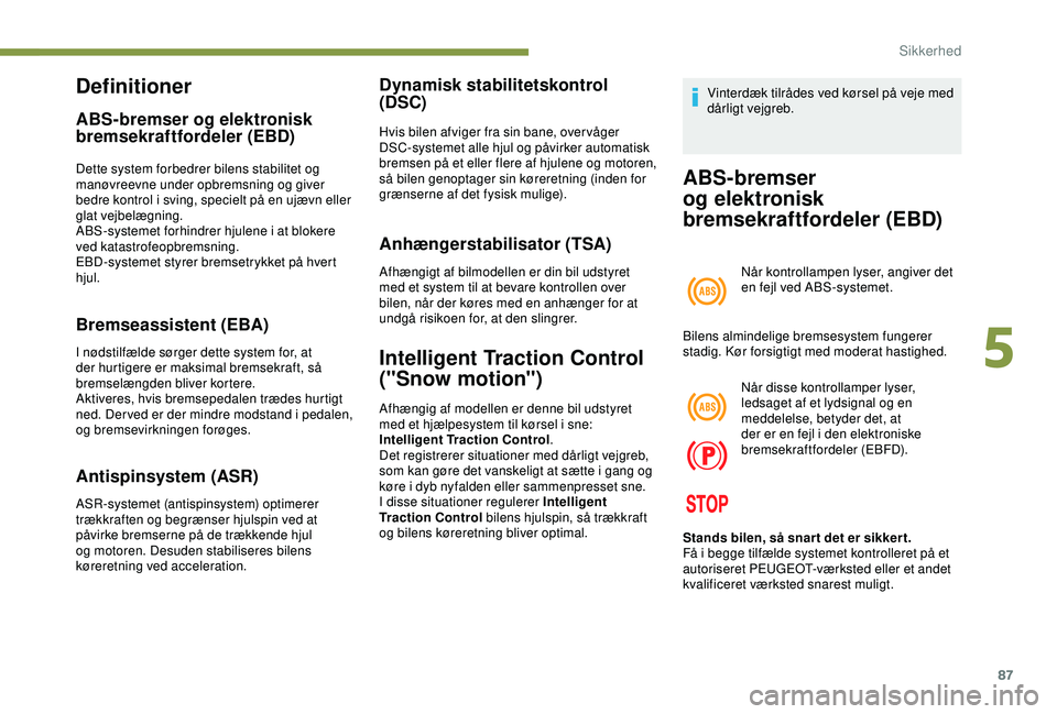 Peugeot 308 2018 Instruktionsbog (in Danish) 87
Definitioner
ABS-bremser og elektronisk
bremsekraftfordeler (EBD)
Dette system forbedrer bilens stabilitet og
manøvreevne under opbremsning og giver
bedre kontrol i sving, specielt på en ujæv Peugeot 308 2018 Instruktionsbog (in Danish) 87
Definitioner
ABS-bremser og elektronisk
bremsekraftfordeler (EBD)
Dette system forbedrer bilens stabilitet og
manøvreevne under opbremsning og giver
bedre kontrol i sving, specielt på en ujæv