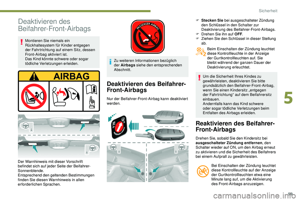 Peugeot 308 2018 Betriebsanleitung (in German) 99
Deaktivieren des
Beifahrer-Front-Airbags
Montieren Sie niemals ein
Rückhaltesystem für Kinder entgegen
der Fahrtrichtung auf einem Sitz, dessen
Front-Airbag aktiviert ist.
Das Kind könnte sc Peugeot 308 2018 Betriebsanleitung (in German) 99
Deaktivieren des
Beifahrer-Front-Airbags
Montieren Sie niemals ein
Rückhaltesystem für Kinder entgegen
der Fahrtrichtung auf einem Sitz, dessen
Front-Airbag aktiviert ist.
Das Kind könnte sc