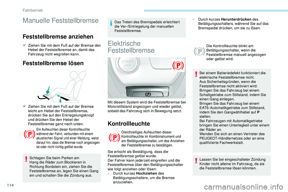 Peugeot 308 2018 Betriebsanleitung (in German) 114
Manuelle Feststellbremse
Feststellbremse anziehen
F Ziehen Sie mit dem Fuß auf der Bremse den Hebel der Feststellbremse an, damit das
Fahrzeug nicht wegrollen kann.
Feststellbremse lösen
Ein Au Peugeot 308 2018 Betriebsanleitung (in German) 114
Manuelle Feststellbremse
Feststellbremse anziehen
F Ziehen Sie mit dem Fuß auf der Bremse den Hebel der Feststellbremse an, damit das
Fahrzeug nicht wegrollen kann.
Feststellbremse lösen
Ein Au