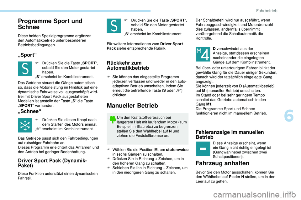 Peugeot 308 2018  Betriebsanleitung (in German) 121
Programme Sport und 
Schnee
Diese beiden Spezialprogramme ergänzen 
den Automatikbetrieb unter besonderen 
Betriebsbedingungen.
„Sport“
F Drücken Sie die Taste „SPORT“, 
sobald Sie den M