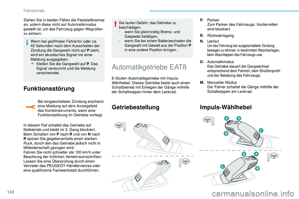 Peugeot 308 2018 Betriebsanleitung (in German) 122
Wenn bei geöffneter Fahrertür oder ca.
45 Sekunden nach dem Ausschalten der
Zündung die Gangwahl nicht auf P steht,
wird ein akustisches Signal mit einer
Meldung ausgegeben.
F
S
tellen Peugeot 308 2018 Betriebsanleitung (in German) 122
Wenn bei geöffneter Fahrertür oder ca.
45 Sekunden nach dem Ausschalten der
Zündung die Gangwahl nicht auf P steht,
wird ein akustisches Signal mit einer
Meldung ausgegeben.
F
S
tellen