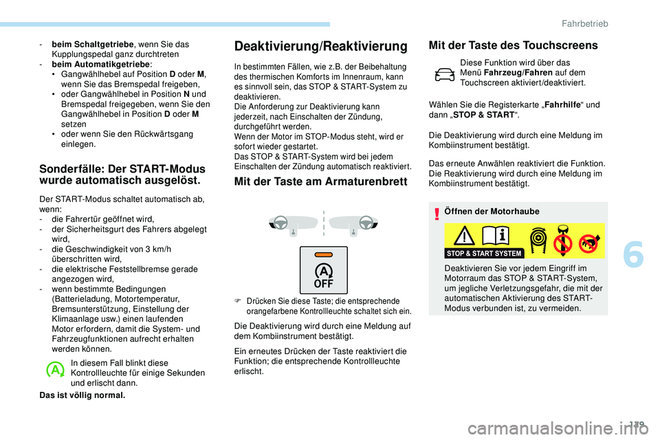 Peugeot 308 2018 Betriebsanleitung (in German) 129
- beim Schaltgetriebe, wenn Sie das
Kupplungspedal ganz durchtreten
-
b
eim Automatikgetriebe :
•
G
angwählhebel auf Position D oder M ,
wenn Sie das Bremspedal freigeben,
•
o
der Peugeot 308 2018 Betriebsanleitung (in German) 129
- beim Schaltgetriebe, wenn Sie das
Kupplungspedal ganz durchtreten
-
b
eim Automatikgetriebe :
•
G
angwählhebel auf Position D oder M ,
wenn Sie das Bremspedal freigeben,
•
o
der
