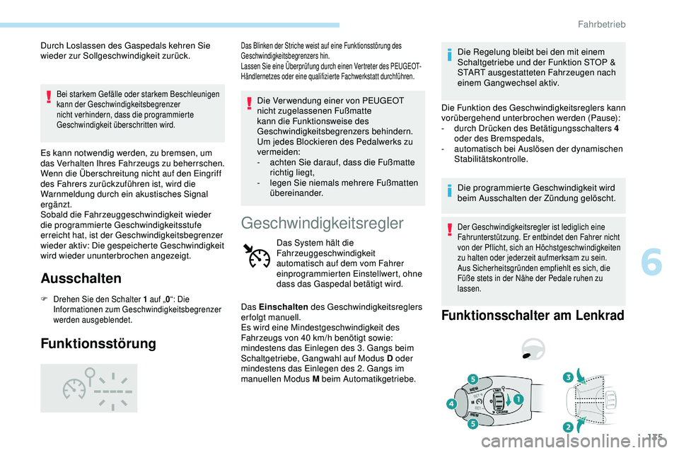 Peugeot 308 2018  Betriebsanleitung (in German) 135
Durch Loslassen des Gaspedals kehren Sie 
wieder zur Sollgeschwindigkeit zurück.
Bei starkem Gefälle oder starkem Beschleunigen 
kann der Geschwindigkeitsbegrenzer 
nicht verhindern, dass die pr