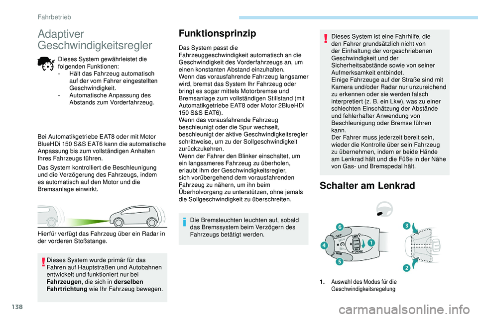 Peugeot 308 2018  Betriebsanleitung (in German) 138
Adaptiver 
Geschwindigkeitsregler
Dieses System gewährleistet die 
folgenden Funktionen:
- 
H
 ält das Fahrzeug automatisch 
auf der vom Fahrer eingestellten 
Geschwindigkeit.
-
 
A
 utomatische