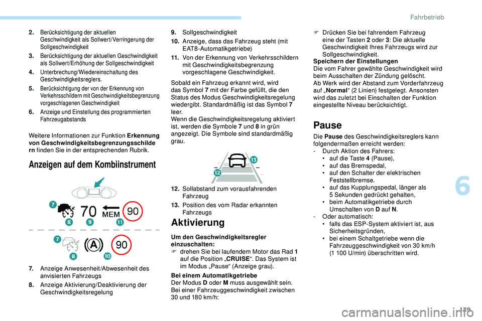 Peugeot 308 2018  Betriebsanleitung (in German) 139
Weitere Informationen zur Funktion Erkennung 
von Geschwindigkeitsbegrenzungsschilde
rn finden Sie in der entsprechenden Rubrik.
Anzeigen auf dem Kombiinstrument
9. Sollgeschwindigkeit
10. Anzeige