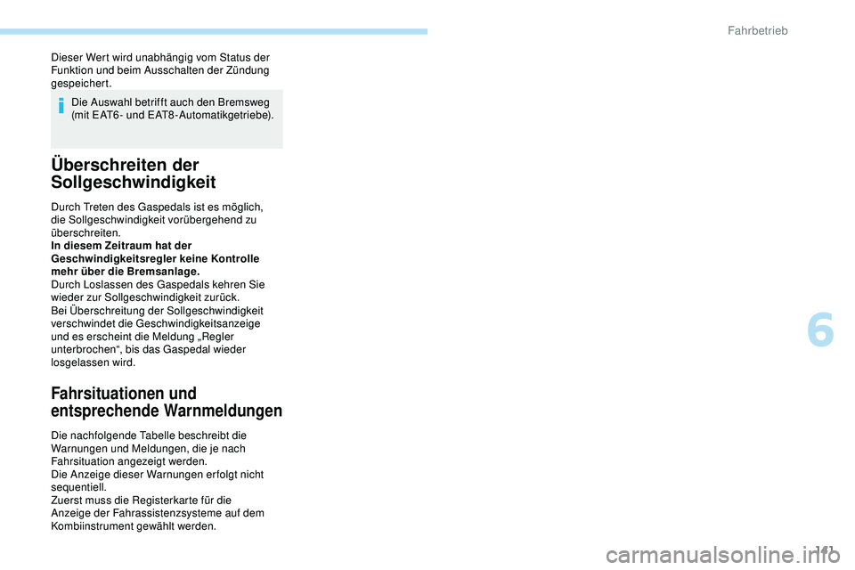 Peugeot 308 2018  Betriebsanleitung (in German) 141
Dieser Wert wird unabhängig vom Status der 
Funktion und beim Ausschalten der Zündung 
gespeichert.Die Auswahl betrifft auch den Bremsweg 
(mit EAT6- und EAT8-Automatikgetriebe).
Überschreiten 