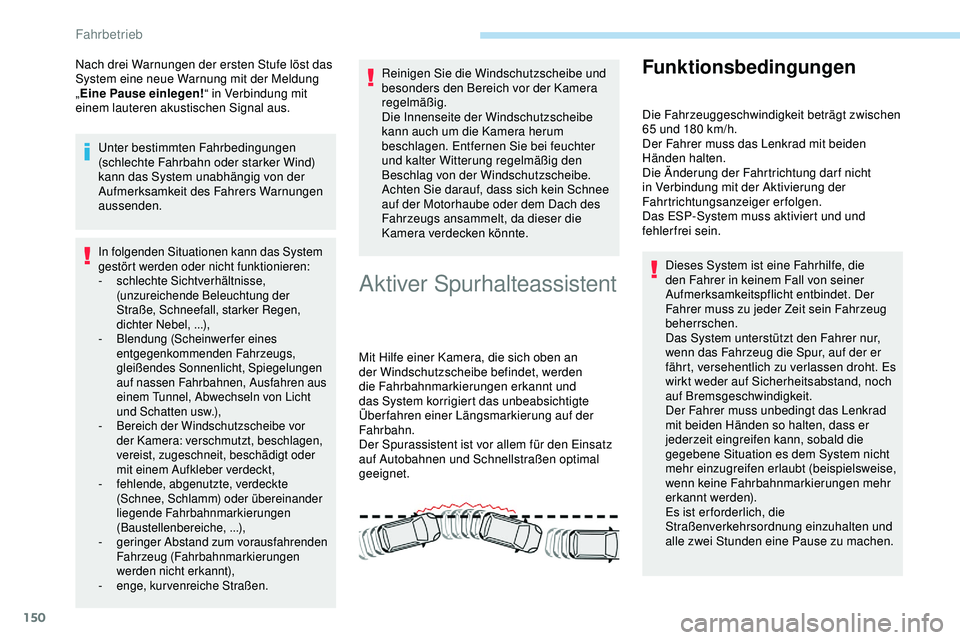 Peugeot 308 2018  Betriebsanleitung (in German) 150
Nach drei Warnungen der ersten Stufe löst das 
System eine neue Warnung mit der Meldung 
„Eine Pause einlegen! “ in Verbindung mit 
einem lauteren akustischen Signal aus.
Unter bestimmten Fah