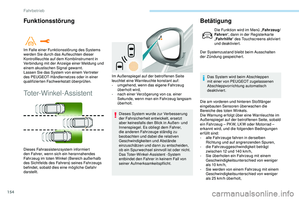 Peugeot 308 2018  Betriebsanleitung (in German) 154
Funktionsstörung
Toter-Winkel-Assistent 
Dieses System wurde zur Verbesserung 
der Fahrsicherheit entwickelt, ersetzt 
aber keinesfalls den Blick in Außen- und 
Innenspiegel. Es obliegt dem Fahr