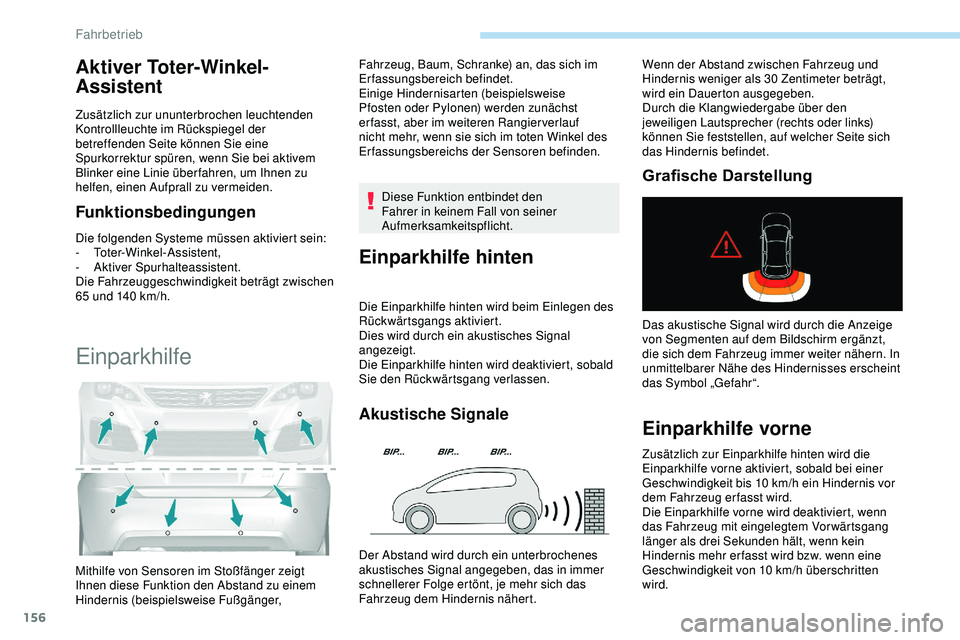 Peugeot 308 2018  Betriebsanleitung (in German) 156
Aktiver Toter-Winkel-
Assistent 
Zusätzlich zur ununterbrochen leuchtenden 
Kontrollleuchte im Rückspiegel der 
betreffenden Seite können Sie eine 
Spurkorrektur spüren, wenn Sie bei aktivem 
