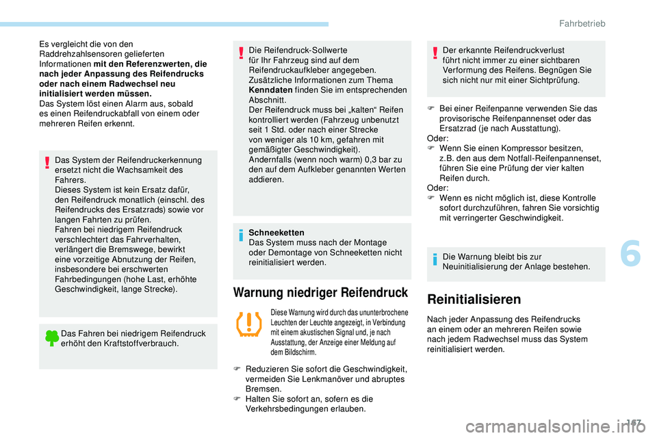 Peugeot 308 2018  Betriebsanleitung (in German) 167
Das System der Reifendruckerkennung 
ersetzt nicht die Wachsamkeit des 
Fahrers.
Dieses System ist kein Ersatz dafür, 
den Reifendruck monatlich (einschl. des 
Reifendrucks des Ersatzrads) sowie 