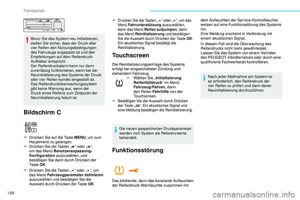 Peugeot 308 2018  Betriebsanleitung (in German) 168
Bevor Sie das System neu initialisieren, 
stellen Sie sicher, dass der Druck aller 
vier Reifen den Nutzungsbedingungen 
des Fahrzeugs angepasst ist und den 
Empfehlungen auf dem Reifendruck-
Aufk
