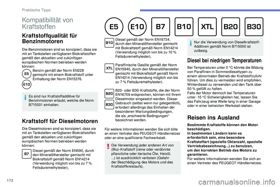 Peugeot 308 2018  Betriebsanleitung (in German) 172
Kompatibilität von 
Kraftstoffen 
Kraftstoffqualität für 
Benzinmotoren
Die Benzinmotoren sind so konzipiert, dass sie 
mit an Tankstellen ver fügbaren Biokraftstoffen 
gemäß den aktuellen u
