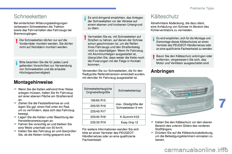 Peugeot 308 2018  Betriebsanleitung (in German) 173
Schneeketten
Bei winterlichen Witterungsbedingungen 
verbessern Schneeketten die Traktion 
sowie das Fahr verhalten des Fahrzeugs bei 
Bremsvorgängen.Die Schneeketten dür fen nur auf die 
Vorder
