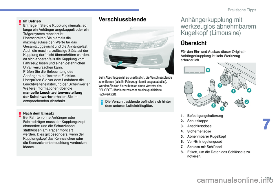 Peugeot 308 2018  Betriebsanleitung (in German) 175
Im Betrieb
Entriegeln Sie die Kupplung niemals, so 
lange ein Anhänger angekuppelt oder ein 
Trägersystem montiert ist.
Überschreiten Sie niemals die 
maximal zulässigen Werte für das 
Gesamt