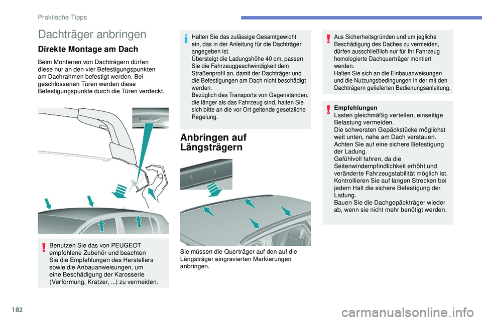 Peugeot 308 2018  Betriebsanleitung (in German) 182
Dachträger anbringen
Direkte Montage am Dach
Beim Montieren von Dachträgern dür fen 
diese nur an den vier Befestigungspunkten 
am Dachrahmen befestigt werden. Bei 
geschlossenen Türen werden 