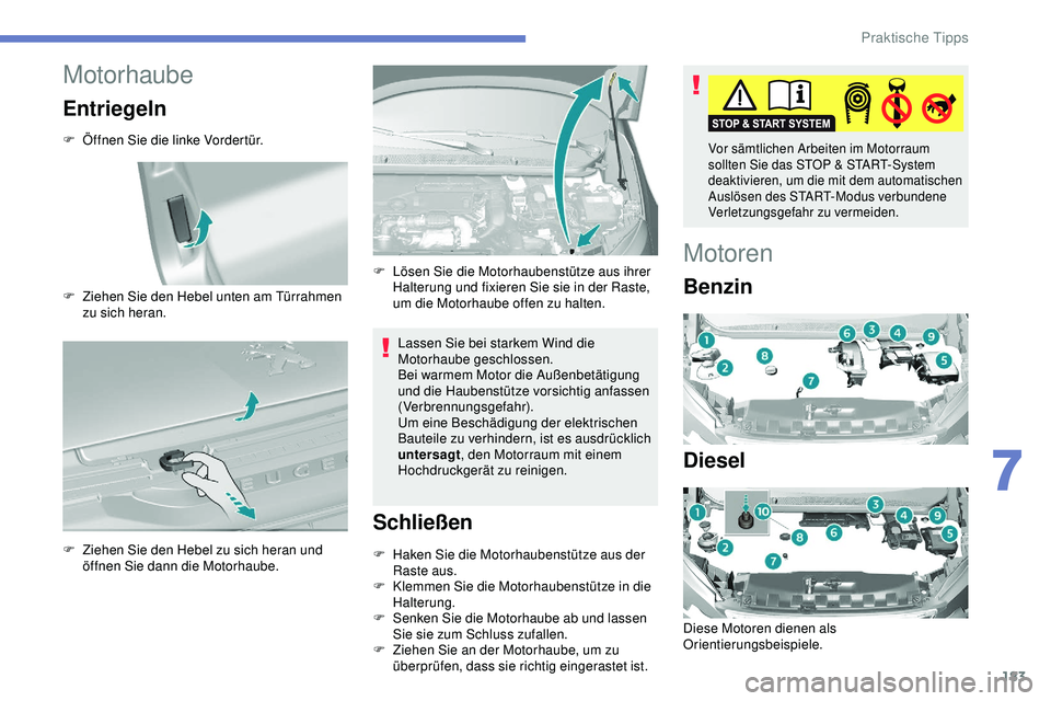 Peugeot 308 2018  Betriebsanleitung (in German) 183
Motorhaube
Entriegeln
F Öffnen Sie die linke Vordertür.
F 
Z
 iehen Sie den Hebel unten am Türrahmen 
zu sich heran.
F
 
Z
 iehen Sie den Hebel zu sich heran und 
öffnen Sie dann die Motorhaub