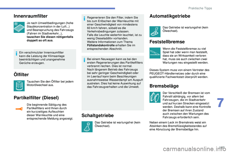 Peugeot 308 2018  Betriebsanleitung (in German) 187
Innenraumfilter
Je nach Umweltbedingungen (hohe 
Staubkonzentration in der Luft...) 
und Beanspruchung des Fahrzeugs 
(Fahren im Stadtverkehr...), 
tauschen Sie diesen nötigenfalls 
doppelt so of
