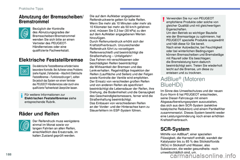 Peugeot 308 2018  Betriebsanleitung (in German) 188
Abnutzung der Bremsscheiben/
Bremstrommel
Bezüglich der Kontrolle 
des Abnutzungsgrades der 
Bremsscheiben/Bremstrommel 
wenden Sie sich bitte an einen 
Vertreter des PEUGEOT-
Händlernetzes oder