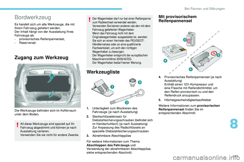 Peugeot 308 2018  Betriebsanleitung (in German) 193
Bordwerkzeug
Es handelt sich um alle Werkzeuge, die mit 
Ihrem Fahrzeug geliefert werden.
Der Inhalt hängt von der Ausstattung Ihres 
Fahrzeugs ab:
-
 pro
visorisches Reifenpannenset,
-
 

Reserv