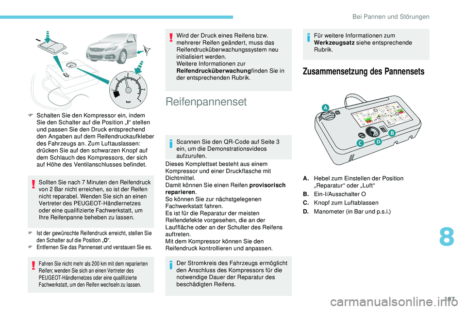 Peugeot 308 2018  Betriebsanleitung (in German) 197
F Schalten Sie den Kompressor ein, indem Sie den Schalter auf die Position „ I“ stellen 
und passen Sie den Druck entsprechend 
den Angaben auf dem Reifendruckaufkleber 
des Fahrzeugs an. Zum 