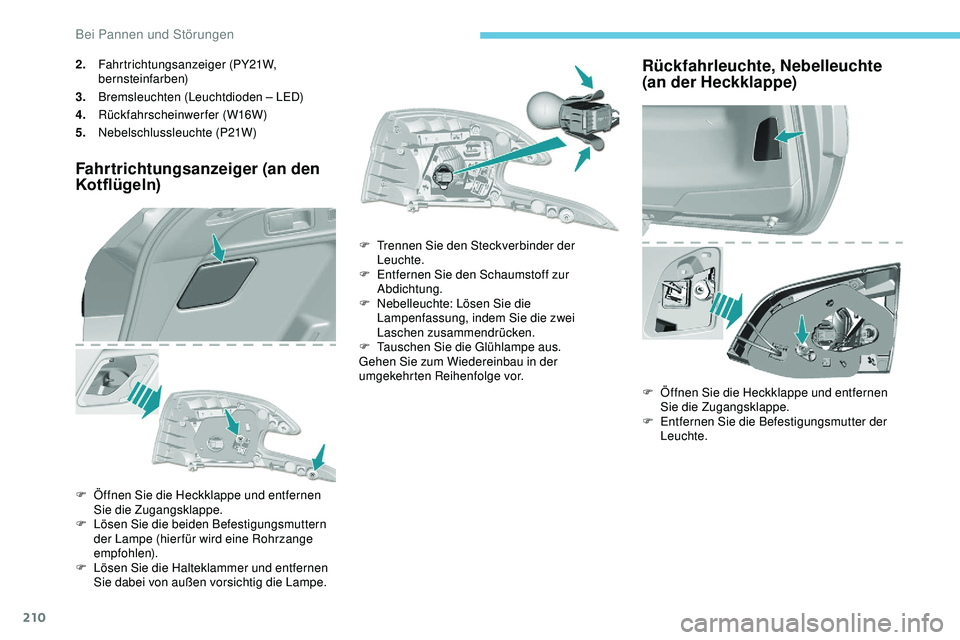 Peugeot 308 2018 Betriebsanleitung (in German) 210
2.Fahrtrichtungsanzeiger (PY21W,
bernsteinfarben)
3. Bremsleuchten (Leuchtdioden – LED)
4. Rückfahrscheinwerfer (W16W)
5. Nebelschlussleuchte (P21W)
Fahrtrichtungsanzeiger (an den
Kotflügeln Peugeot 308 2018 Betriebsanleitung (in German) 210
2.Fahrtrichtungsanzeiger (PY21W,
bernsteinfarben)
3. Bremsleuchten (Leuchtdioden – LED)
4. Rückfahrscheinwerfer (W16W)
5. Nebelschlussleuchte (P21W)
Fahrtrichtungsanzeiger (an den
Kotflügeln