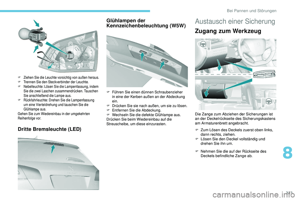 Peugeot 308 2018 Betriebsanleitung (in German) 211
Dritte Bremsleuchte (LED)
F Ziehen Sie die Leuchte vorsichtig von außen heraus.
F T rennen Sie den Steckverbinder der Leuchte.
F
N
ebelleuchte: Lösen Sie die Lampenfassung, indem
Sie die zwe Peugeot 308 2018 Betriebsanleitung (in German) 211
Dritte Bremsleuchte (LED)
F Ziehen Sie die Leuchte vorsichtig von außen heraus.
F T rennen Sie den Steckverbinder der Leuchte.
F
N
ebelleuchte: Lösen Sie die Lampenfassung, indem
Sie die zwe