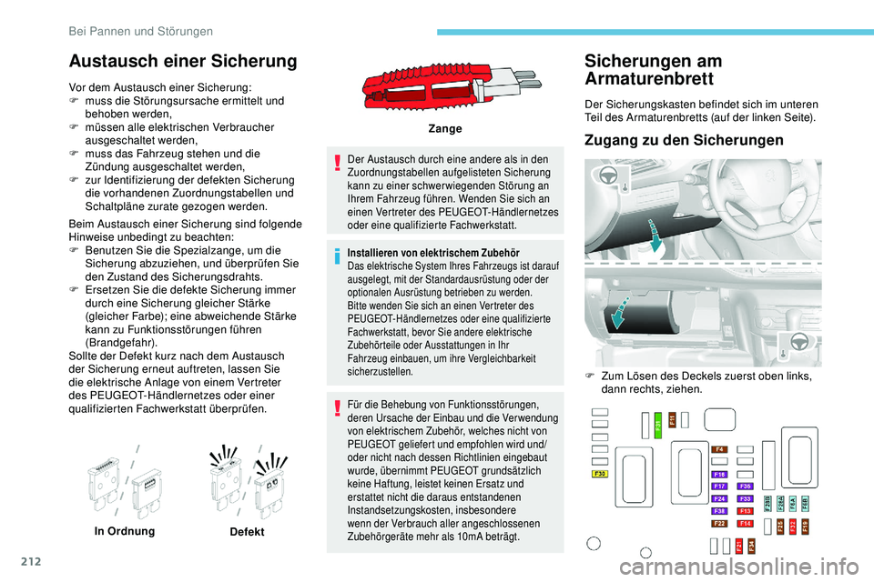 Peugeot 308 2018 Betriebsanleitung (in German) 212
Austausch einer Sicherung
Vor dem Austausch einer Sicherung:
F m uss die Störungsursache ermittelt und
behoben werden,
F
m
üssen alle elektrischen Verbraucher
ausgeschaltet werden,
F
m
u Peugeot 308 2018 Betriebsanleitung (in German) 212
Austausch einer Sicherung
Vor dem Austausch einer Sicherung:
F m uss die Störungsursache ermittelt und
behoben werden,
F
m
üssen alle elektrischen Verbraucher
ausgeschaltet werden,
F
m
u