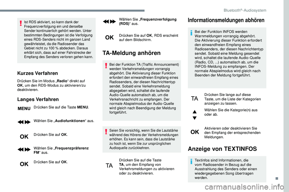 Peugeot 308 2018 Betriebsanleitung (in German) 5
Ist RDS aktiviert, so kann dank der
Frequenzverfolgung ein und derselbe
Sender kontinuierlich gehört werden. Unter
bestimmten Bedingungen ist die Verfolgung
eines RDS-Senders nicht im ganzen La Peugeot 308 2018 Betriebsanleitung (in German) 5
Ist RDS aktiviert, so kann dank der
Frequenzverfolgung ein und derselbe
Sender kontinuierlich gehört werden. Unter
bestimmten Bedingungen ist die Verfolgung
eines RDS-Senders nicht im ganzen La