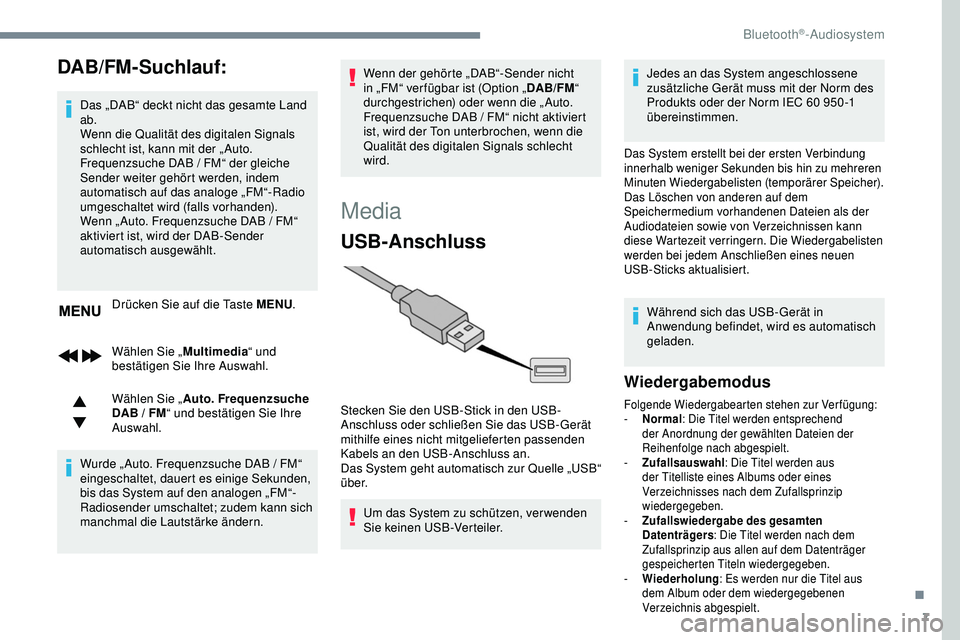 Peugeot 308 2018  Betriebsanleitung (in German) 7
DAB/FM-Suchlauf:
Das „DAB“ deckt nicht das gesamte Land 
ab.
Wenn die Qualität des digitalen Signals 
schlecht ist, kann mit der „ Auto. 
Frequenzsuche DAB  /   FM“ der gleiche 
Sender weit