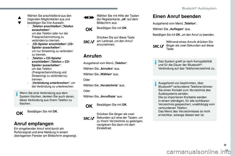 Peugeot 308 2018 Betriebsanleitung (in German) 11
Wählen Sie anschließend aus den
folgenden Möglichkeiten aus und
bestätigen Sie Ihre Auswahl:
- „Telefon anschließen “/„Telefon
ausschalten “:
um das Telefon oder nur die
Freisprec Peugeot 308 2018 Betriebsanleitung (in German) 11
Wählen Sie anschließend aus den
folgenden Möglichkeiten aus und
bestätigen Sie Ihre Auswahl:
- „Telefon anschließen “/„Telefon
ausschalten “:
um das Telefon oder nur die
Freisprec