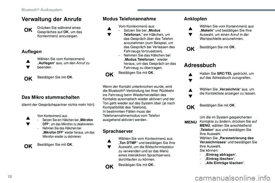 Peugeot 308 2018 Betriebsanleitung (in German) 12
Verwaltung der Anrufe
Drücken Sie während eines
Gespräches auf OK, um das
Kontextmenü anzuzeigen.
Auflegen
Wählen Sie vom Kontextmenü
„ Auflegen “ aus, um den Anruf zu
beenden.
Bestä Peugeot 308 2018 Betriebsanleitung (in German) 12
Verwaltung der Anrufe
Drücken Sie während eines
Gespräches auf OK, um das
Kontextmenü anzuzeigen.
Auflegen
Wählen Sie vom Kontextmenü
„ Auflegen “ aus, um den Anruf zu
beenden.
Bestä