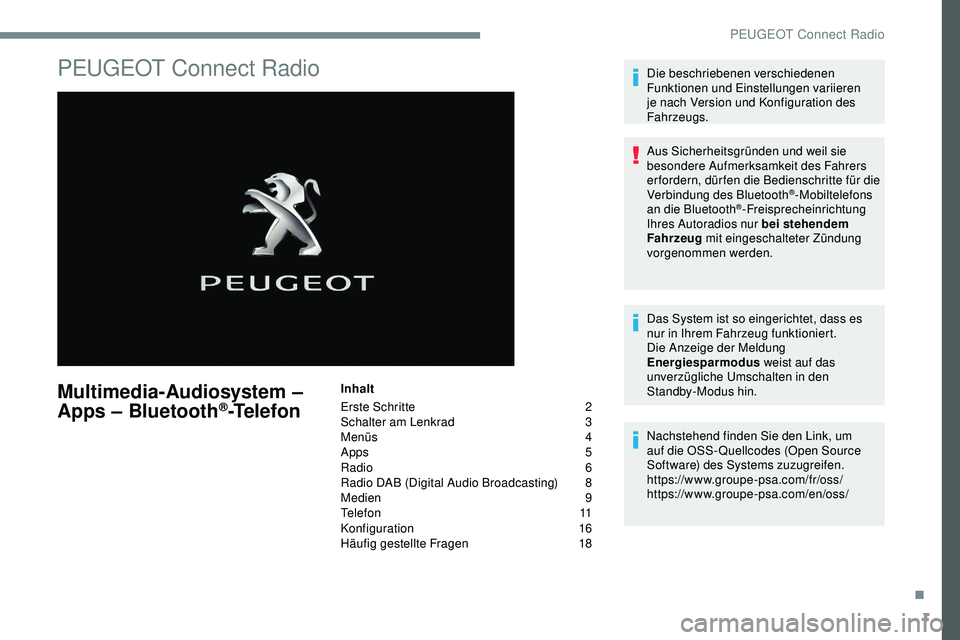 Peugeot 308 2018 Betriebsanleitung (in German) 1
PEUGEOT Connect Radio
Multimedia-Audiosystem –
Apps – Bluetooth®-Telefon
Inhalt
Erste Schritte
2
S
chalter am Lenkrad
3
M
enüs
4
A
pps 5
Radio
6
Radio DAB (Digital Audio Broadcast Peugeot 308 2018 Betriebsanleitung (in German) 1
PEUGEOT Connect Radio
Multimedia-Audiosystem –
Apps – Bluetooth®-Telefon
Inhalt
Erste Schritte
2
S
chalter am Lenkrad
3
M
enüs
4
A
pps 5
Radio
6
Radio DAB (Digital Audio Broadcast