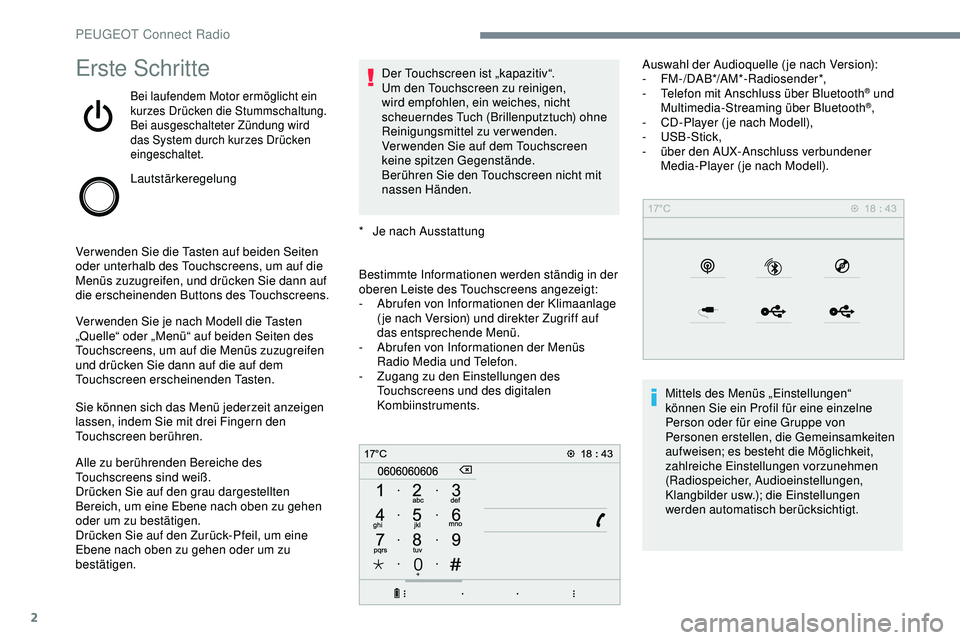 Peugeot 308 2018  Betriebsanleitung (in German) 2
Erste Schritte
Bei laufendem Motor ermöglicht ein 
kurzes Drücken die Stummschaltung.
Bei ausgeschalteter Zündung wird 
das System durch kurzes Drücken 
eingeschaltet.
Lautstärkeregelung
Verwen