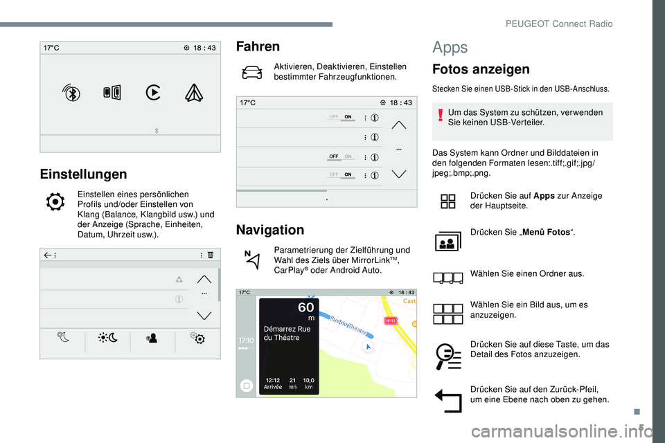 Peugeot 308 2018  Betriebsanleitung (in German) 5
Einstellungen
Einstellen eines persönlichen 
Profils und/oder Einstellen von 
Klang (Balance, Klangbild
 
usw.) und 
der Anzeige (Sprache, Einheiten, 
Datum, Uhrzeit
 

usw.).
Fahren
Aktivieren, De