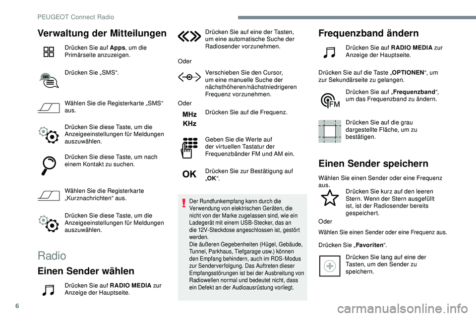 Peugeot 308 2018 Betriebsanleitung (in German) 6
Verwaltung der Mitteilungen
Drücken Sie auf Apps, um die
Primärseite anzuzeigen.
Drücken Sie „SMS“.
Wählen Sie die Registerkarte „SMS“
aus.
Drücken Sie diese Taste, um die
Anzeigeein Peugeot 308 2018 Betriebsanleitung (in German) 6
Verwaltung der Mitteilungen
Drücken Sie auf Apps, um die
Primärseite anzuzeigen.
Drücken Sie „SMS“.
Wählen Sie die Registerkarte „SMS“
aus.
Drücken Sie diese Taste, um die
Anzeigeein