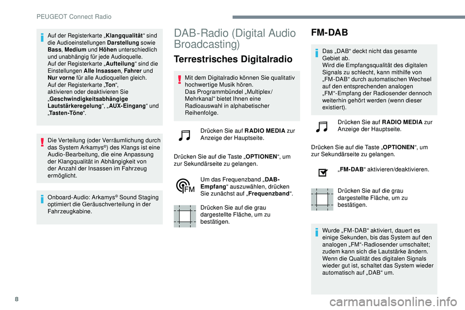 Peugeot 308 2018  Betriebsanleitung (in German) 8
Auf der Registerkarte „Klangqualität“ sind 
die Audioeinstellungen Darstellung  sowie 
Bass , Medium  und Höhen  unterschiedlich 
und unabhängig für jede Audioquelle.
Auf der Registerkarte �