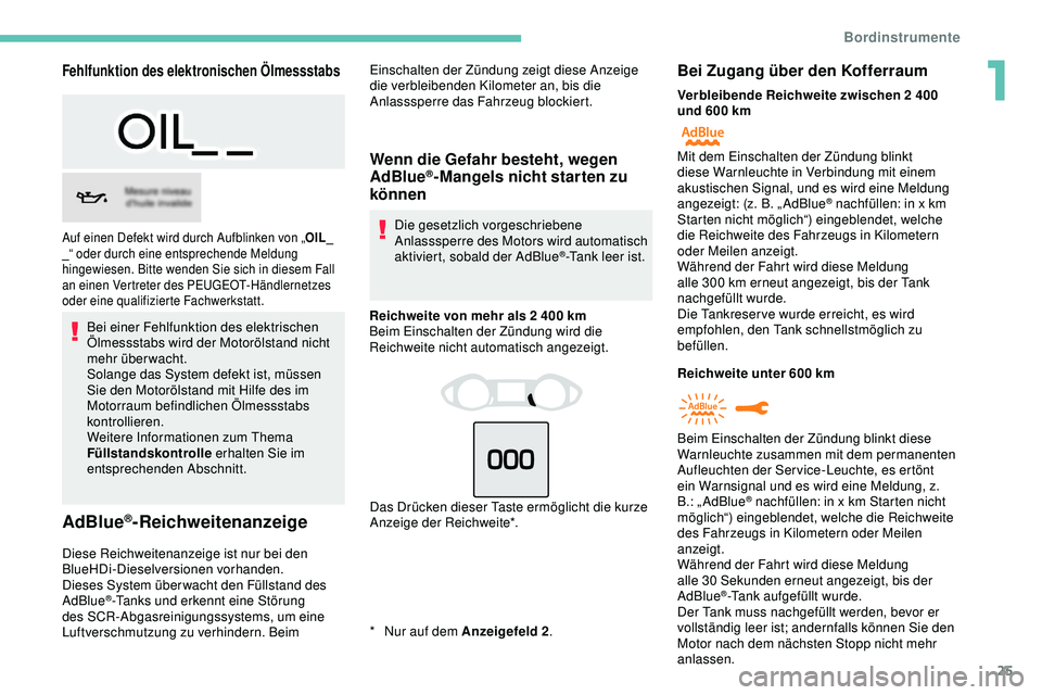 Peugeot 308 2018  Betriebsanleitung (in German) 25
Fehlfunktion des elektronischen Ölmessstabs
Bei einer Fehlfunktion des elektrischen 
Ölmessstabs wird der Motorölstand nicht 
mehr überwacht.
Solange das System defekt ist, müssen 
Sie den Mot