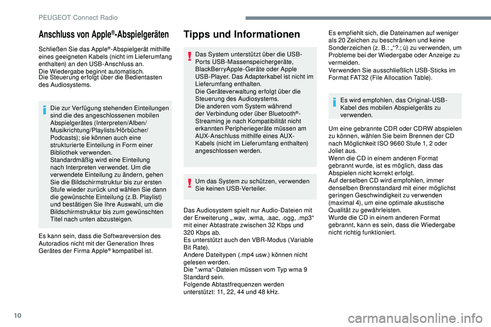 Peugeot 308 2018 Betriebsanleitung (in German) 10
Anschluss von Apple®-Abspielgeräten
Schließen Sie das Apple®-Abspielgerät mithilfe
eines geeigneten Kabels (nicht im Lieferumfang
enthalten) an den USB-Anschluss an.
Die Wiedergabe beginnt a Peugeot 308 2018 Betriebsanleitung (in German) 10
Anschluss von Apple®-Abspielgeräten
Schließen Sie das Apple®-Abspielgerät mithilfe
eines geeigneten Kabels (nicht im Lieferumfang
enthalten) an den USB-Anschluss an.
Die Wiedergabe beginnt a